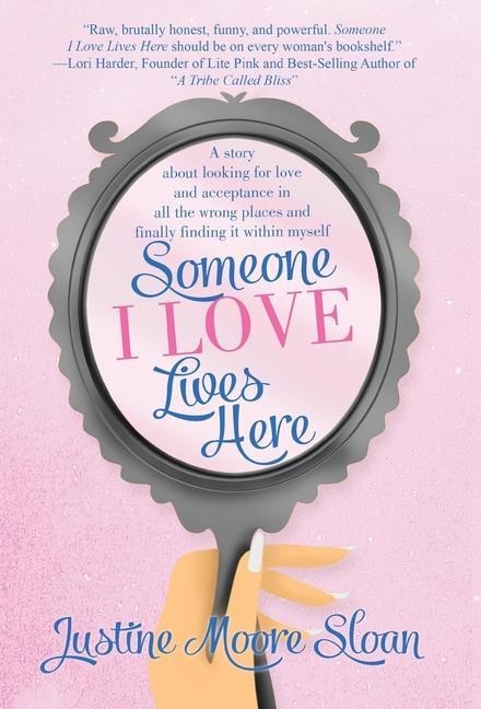 Someone I Love Lives Here: A story about looking for love and acceptance in all the wrong places, and finally finding it within myself.