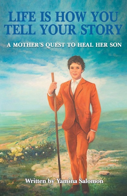 Life Is How You Tell Your Story: A Mothers Quest to Heal Her Son