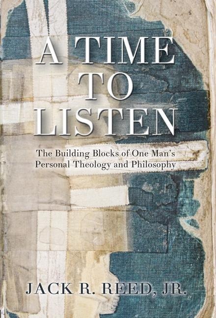 A Time To Listen: The Building Blocks of One Mans Personal Theology and Philosophy
