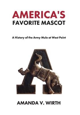 Americas Favorite Mascot: The History of the Army Mule at West Point