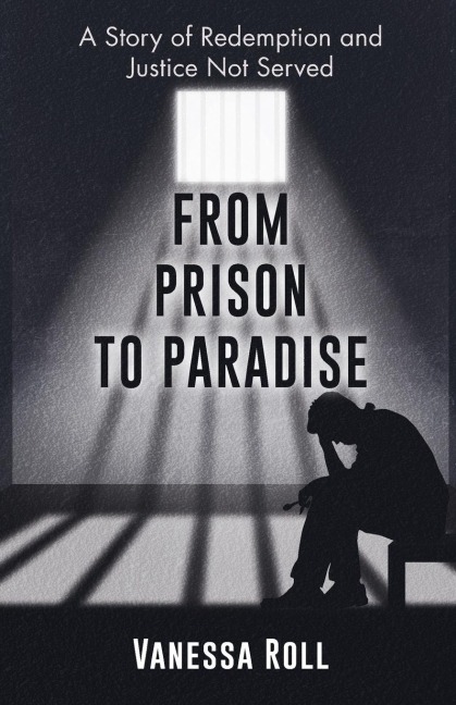 From Prison to Paradise: The Story of Redemption Justice Was Not Served, A Life Sentence Was Dakotas Story