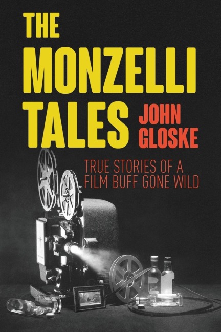 The Monzelli Tales: True Stories of a Film Buff Gone Wild