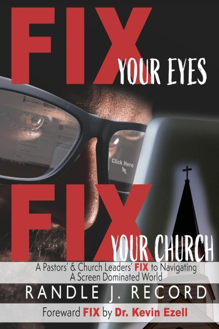 Fix Your Eyes, Fix Your Church: A Pastors and Church Leaders FIX to Navigating a Screen Dominated World