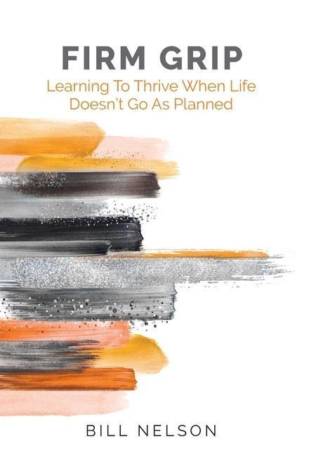 Firm Grip: Learning to Thrive When Life Doesnt Go as Planned