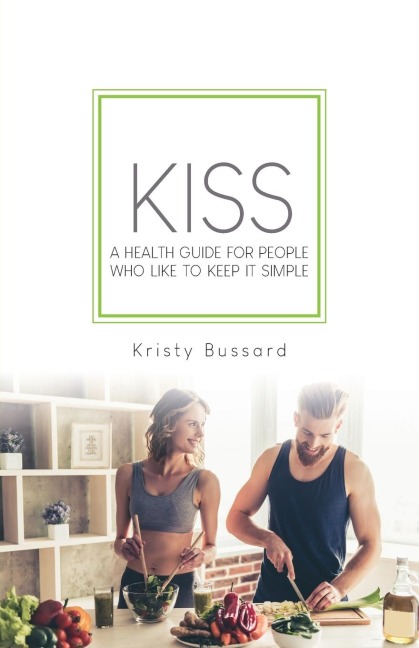 KISS: A HEALTH GUIDE FOR PEOPLE WHO LIKE TO KEEP IT SIMPLE