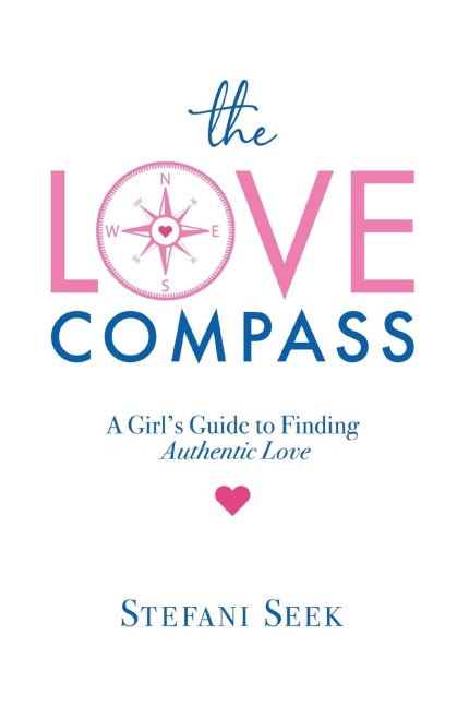 The Love Compass: A Girls Guide to Finding Authentic Love