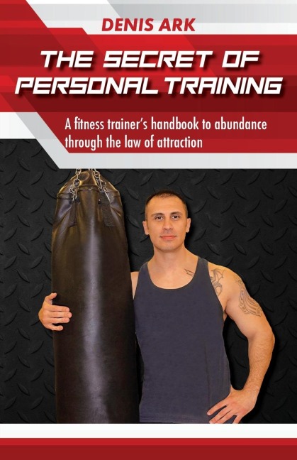 The Secret Of Personal Training: A fitness trainers handbook to abundance through the law of attraction