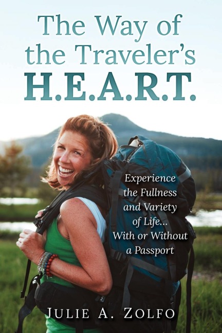 The Way of the Travelers H.E.A.R.T.: Experience the Fullness and Variety of Life...With or Without a Passport