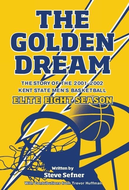 The Golden Dream: The Story of the 2001-2002 Kent State Mens Basketball Elite Eight Season