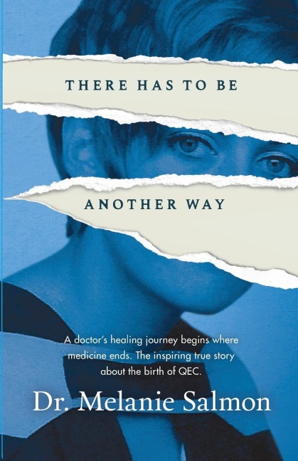 There Has to Be Another Way: A doctors healing journey begins where medicine ends. The inspiring true story about the birth of QEC.
