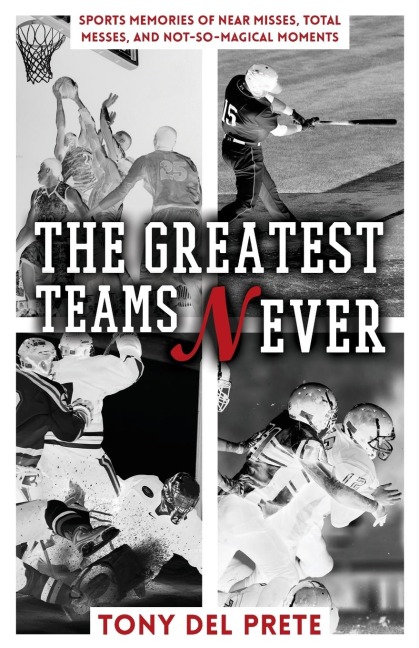 The Greatest Teams Never: Sports Memories of Near Misses, Total Messes, and Not-so-Magical Moments