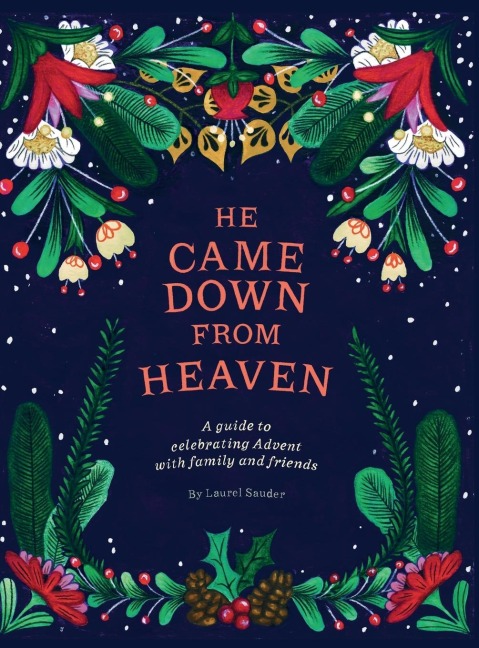 He Came Down from Heaven: A Guide for Celebrating Advent with Family and Friends