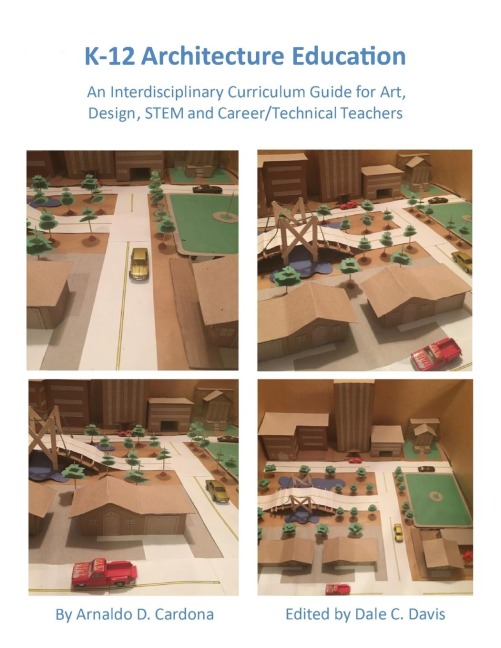 K-12 Architecture Education: An Interdisciplinary Curriculum Guide for Art, Design Educators, STEM and Vocational/Technical Teachers