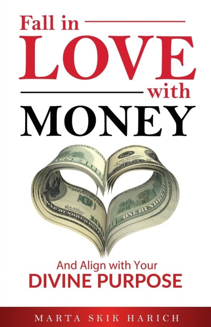 Fall In Love With Money: And Align with Your Divine Purpose