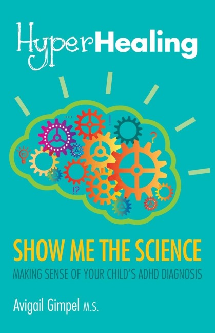 HyperHealing, Show Me the Science: Making Sense of Your Childs ADHD Diagnosis