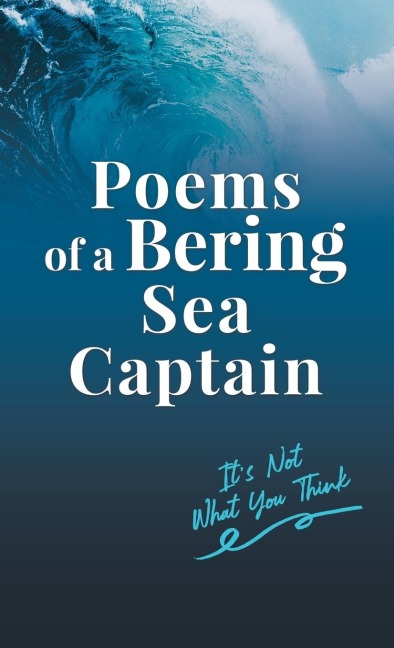 Poems of a Bering Sea Captain Vol. I: It's Not What You Think