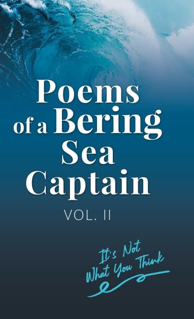 Poems Of A Bering Sea Captain Vol. II: Its Not What You Think