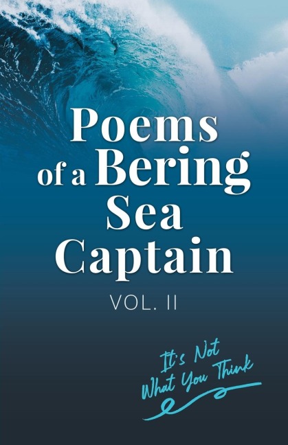 Poems Of A Bering Sea Captain Vol. II: Its Not What You Think