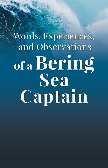 Words, Experiences, and Observations of a Bering Sea Captain