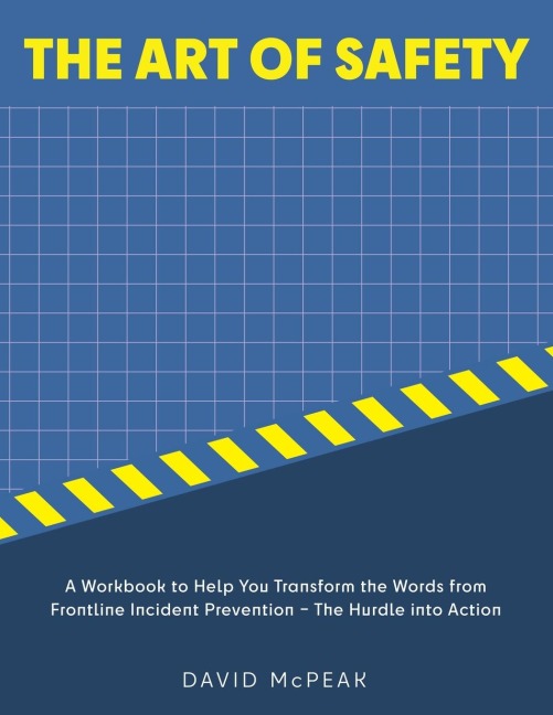 The Art of Safety: A Workbook to Help You Transform the Words From Frontline Incident Prevention - The Hurdle Into Action