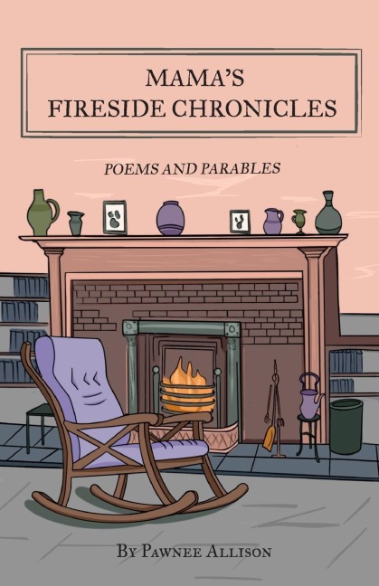 Mamas Fireside Chronicles: Poems and Parables