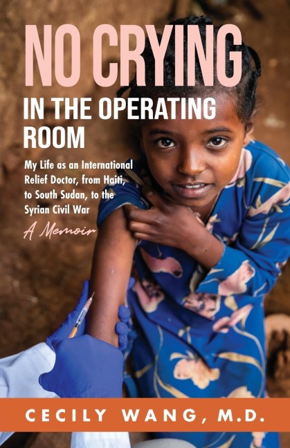 No Crying in the Operating Room: My Life as an International Relief Doctor, from Haiti, to South Sudan, to the Syrian Civil War A Memoir