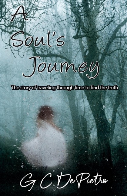 A Souls Journey: The Story of Traveling through Time to Find the Truth