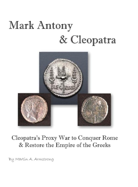 Mark Antony & Cleopatra: Cleopatras Proxy War to Conquer Rome & Restore the Empire of the Greeks