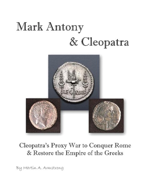 Mark Antony & Cleopatra: Cleopatras Proxy War to Conquer Rome & Restore the Empire of the Greeks
