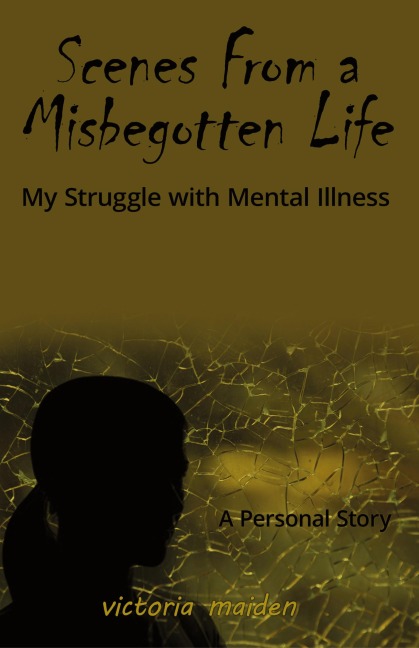 Scenes From a Misbegotten Life: My Struggle with Mental Illness