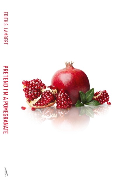 Pretend Im a Pomegranate