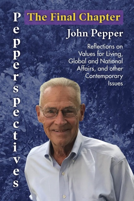 Pepperspectives The Final Chapter: Reflections on Values for Living, Global and National Affairs and other Contemporary Issues