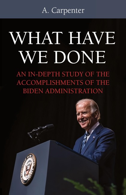 What Have We Done?: An In-Depth Study of the Accomplishments of the Biden Administration