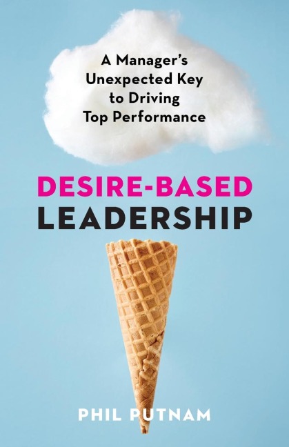 Desire-Based Leadership: A Managers Unexpected Key to Driving Top Performance