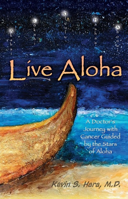 Live Aloha: A Doctors Journey with Cancer Guided by the Stars of Aloha