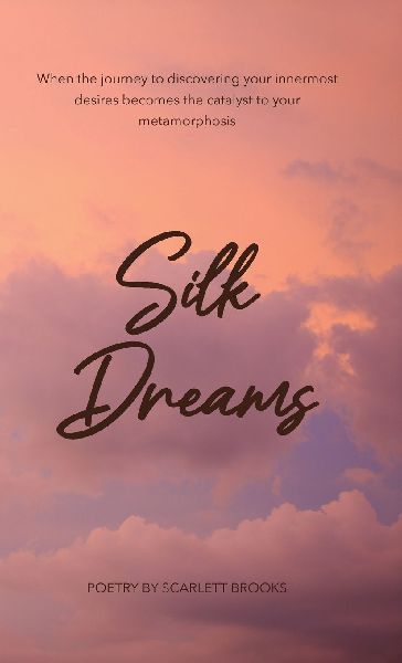 Silk Dreams: When the Journey to Discovering Your Innermost Desires Becomes the Catalyst to Your Metamorphosis