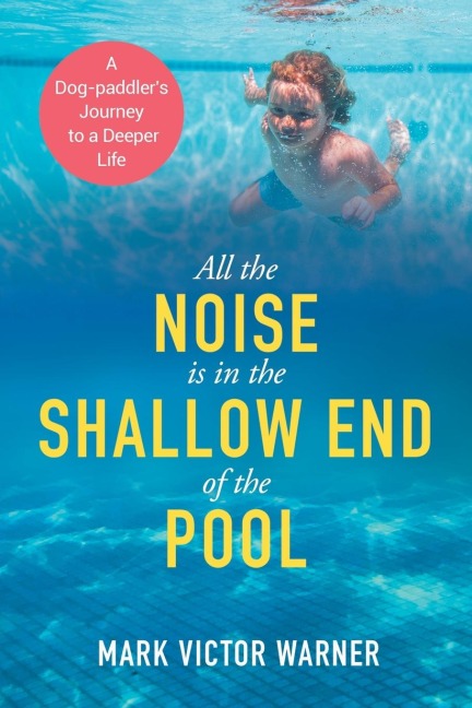 All the Noise is in the Shallow End of the Pool: A Dog-paddlers Journey to a Deeper Life