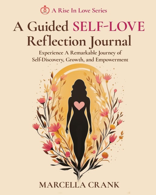 A Guided Self-Love Reflection Journal: Experience a Remarkable Journey of Self Discovery, Growth, and Empowerment