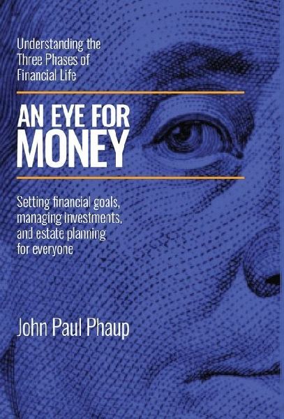 An Eye for Money: Understanding the Three Phases of Financial Life: Setting financial goals, managing investments, and estate planning for everyone