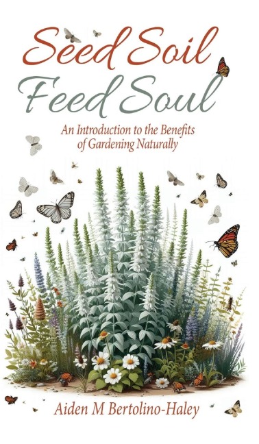 Seed Soil: Feed Soul: An Introduction to the Benefits of Gardening Naturally