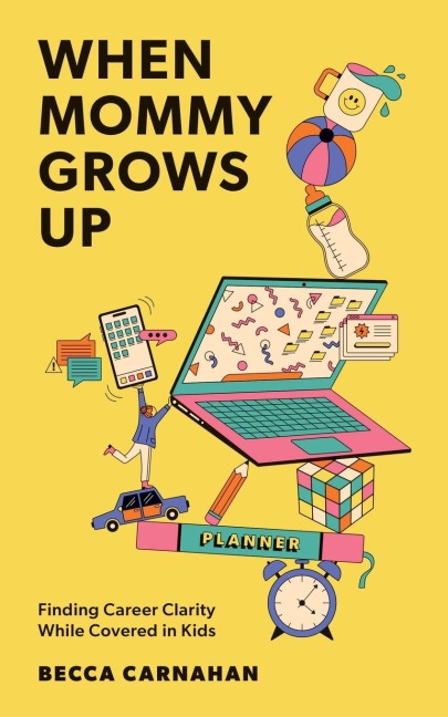 When Mommy Grows Up: Finding Career Clarity While Covered in Kids