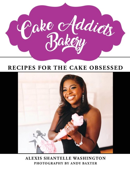 Cake Addicts Bakery: Recipes for the Cake Obsessed