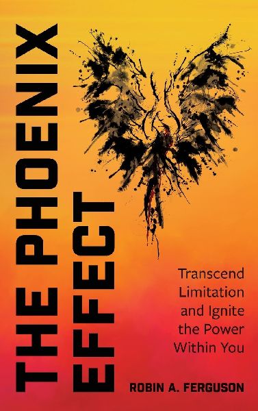 The Phoenix Effect: Transcend Limitation and Ignite the Power Within You