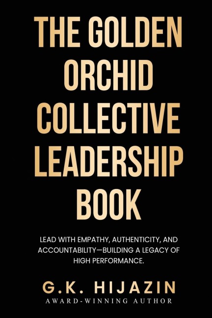 The Golden Orchid Collective Leadership Book: Lead with Empathy, Authenticity, and Accountability-Building a Legacy of High Performance