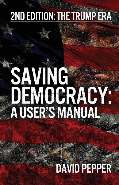 Saving Democracy: A Users Manual for Every American: 2nd Edition: The Trump Era