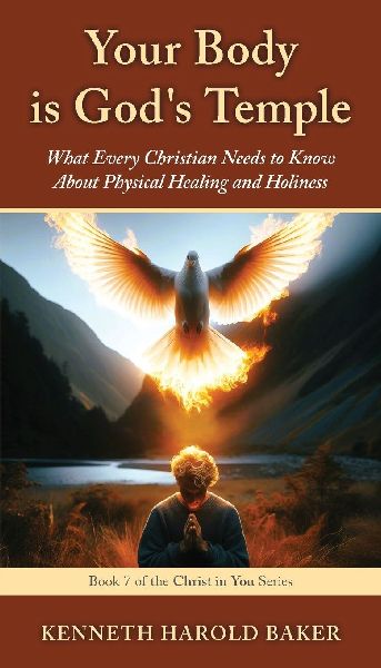 Your Body is Gods Temple: What Every Christian Needs to Know About Physical Healing and Holiness