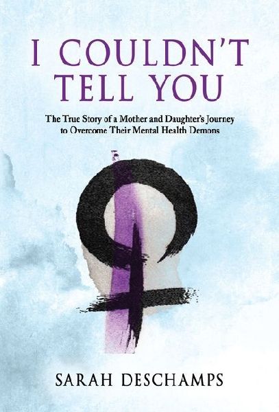 I Couldnt Tell You: The True Story of a Mother and Daughters Journey to Overcome Their Mental Health Demons