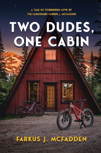 Two Dudes, One Cabin: A tale of forbidden love by the legendary Farkus J. McFadden