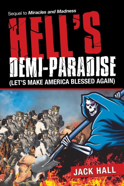 Hells  Demi-Paradise (Lets Make America Blessed Again): Sequel to Miracles and Madness