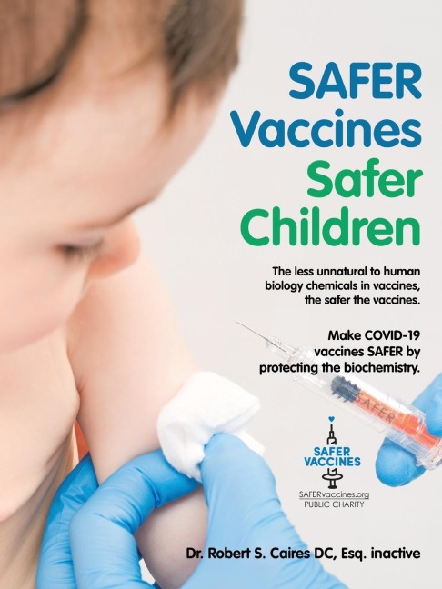 Safer Vaccines Safer Children: Make Covid-19 Vaccines Safer by Protecting the Biochemistry: The Less Unnatural to Human Biology Chemicals in Vaccines, the Safer the Vaccines.